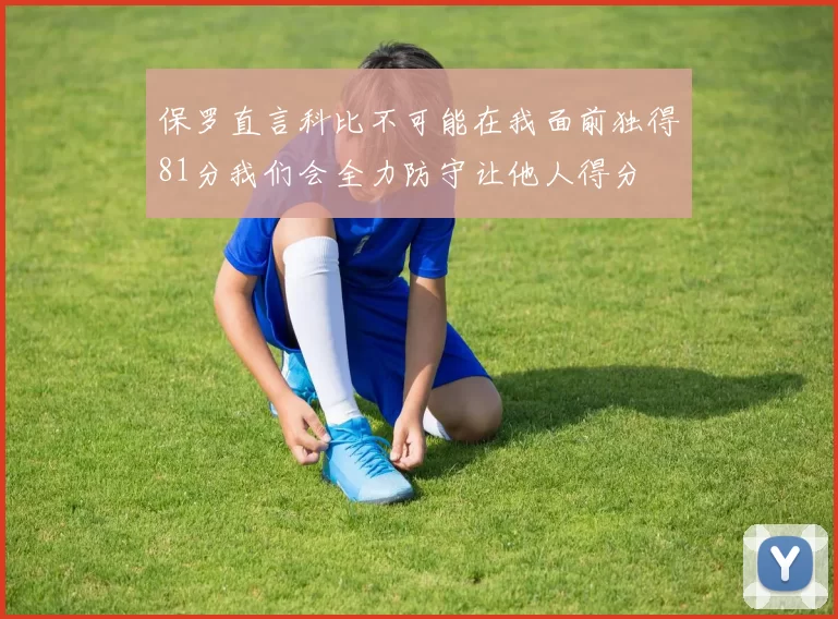 保罗直言科比不可能在我面前独得81分我们会全力防守让他人得分